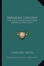 Abraham Lincoln: The Great Emancipator, Who Preserved the Union