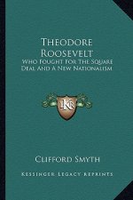 Theodore Roosevelt: Who Fought for the Square Deal and a New Nationalism