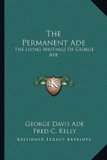 The Permanent Ade: The Living Writings of George Ade
