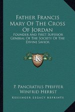 Father Francis Mary of the Cross of Jordan: Founder and First Superior General of the Society of the Divine Savior