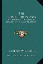 The Rome-Berlin Axis: A History Of The Relations Between Hitler And Mussolini