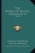 The Works of Francis Thompson V3: Prose