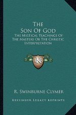 The Son of God: The Mystical Teachings of the Masters or the Christic Interpretation