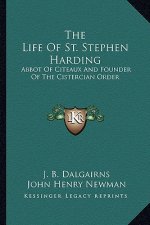 The Life of St. Stephen Harding: Abbot of Citeaux and Founder of the Cistercian Order