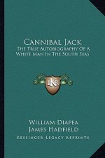 Cannibal Jack: The True Autobiography of a White Man in the South Seas