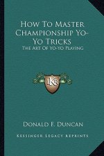 How to Master Championship Yo-Yo Tricks: The Art of Yo-Yo Playing