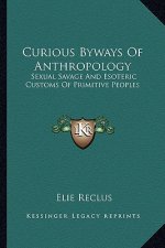 Curious Byways of Anthropology: Sexual Savage and Esoteric Customs of Primitive Peoples