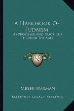 A Handbook of Judaism: As Professed and Practiced Through the Ages