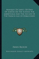 Marquis de Sade's 120 Days of Sodom or the School for Libertinage and the Sex Life of the French Age of Debauchery