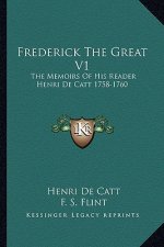 Frederick the Great V1: The Memoirs of His Reader Henri de Catt 1758-1760