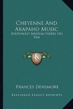 Cheyenne and Arapaho Music: Southwest Museum Papers No. Ten