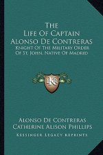 The Life of Captain Alonso de Contreras: Knight of the Military Order of St. John, Native of Madrid