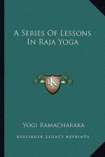 A Series of Lessons in Raja Yoga