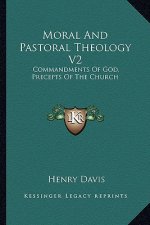 Moral and Pastoral Theology V2: Commandments of God, Precepts of the Church