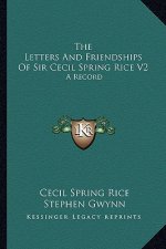 The Letters and Friendships of Sir Cecil Spring Rice V2: A Record