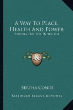 A Way to Peace, Health and Power: Studies for the Inner Life