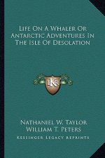 Life on a Whaler or Antarctic Adventures in the Isle of Desolation