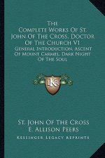 The Complete Works of St. John of the Cross, Doctor of the Church V1: General Introduction, Ascent of Mount Carmel, Dark Night of the Soul