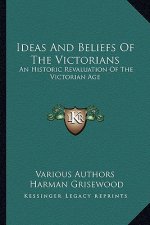 Ideas and Beliefs of the Victorians: An Historic Revaluation of the Victorian Age