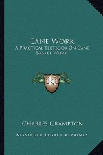 Cane Work: A Practical Textbook on Cane Basket Work