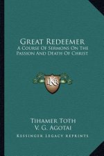 Great Redeemer: A Course of Sermons on the Passion and Death of Christ