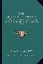 The Spiritual Universe: A Cosmic Philosophy, Based on Teachings by Beings in Supernal States
