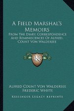 A Field Marshal's Memoirs: From the Diary, Correspondence and Reminiscences of Alfred, Count Von Waldersee
