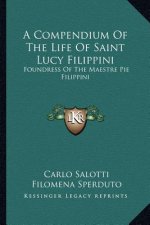 A Compendium of the Life of Saint Lucy Filippini: Foundress of the Maestre Pie Filippini