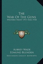 The War of the Guns: Western Front 1917 and 1918