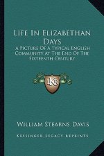 Life in Elizabethan Days: A Picture of a Typical English Community at the End of the Sixteenth Century