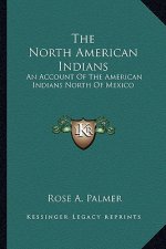 The North American Indians: An Account of the American Indians North of Mexico