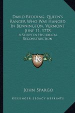 David Redding, Queen's Ranger Who Was Hanged in Bennington, Vermont June 11, 1778: A Study in Historical Reconstruction
