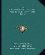 The Papago Indians Of Arizona And Their Relatives The Pima