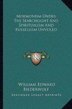 Mormonism Under the Searchlight and Spiritualism and Russellism Unveiled