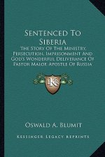 Sentenced To Siberia: The Story Of The Ministry, Persecution, Imprisonment And God's Wonderful Deliverance Of Pastor Malof, Apostle Of Russi
