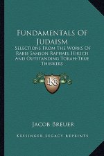 Fundamentals of Judaism: Selections from the Works of Rabbi Samson Raphael Hirsch and Outstanding Torah-True Thinkers