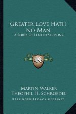 Greater Love Hath No Man: A Series of Lenten Sermons