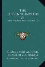 The Cheyenne Indians V1: Their History and Ways of Life