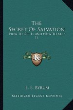 The Secret of Salvation: How to Get It and How to Keep It