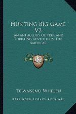 Hunting Big Game V2: An Anthology of True and Thrilling Adventures; The Americas