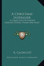A Christmas Interlude: A Collection of Famous Yuletide Stories, Poems and Plays