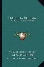 Lucretia Borgia: A Dramatic Biography