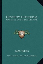 Destroy Hitlerism: One Issue, One Enemy, One War
