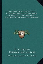 Two Southern Tlingit Tales; Contributions to Algonquian Linguistics; The Linguistic Position of the Ashluslay Indians