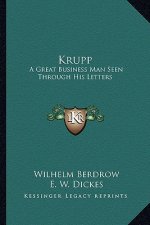 Krupp: A Great Business Man Seen Through His Letters