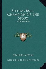 Sitting Bull, Champion of the Sioux: A Biography