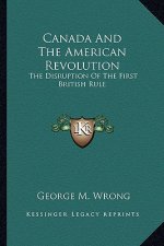 Canada and the American Revolution: The Disruption of the First British Rule