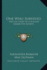 One Who Survived: The Life Story Of A Russian Under The Soviets