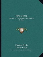 King Cotton: The Story Of Cotton With A Moving Picture To Build