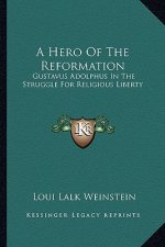 A Hero of the Reformation: Gustavus Adolphus in the Struggle for Religious Liberty